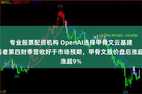 专业股票配资机构 OpenAI选择甲骨文云基建，后者第四财季营收好于市场预期，甲骨文股价盘后涨超9%