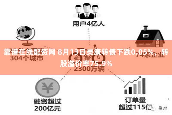 靠谱在线配资网 8月13日灵康转债下跌0.05%，转股溢价率75.9%