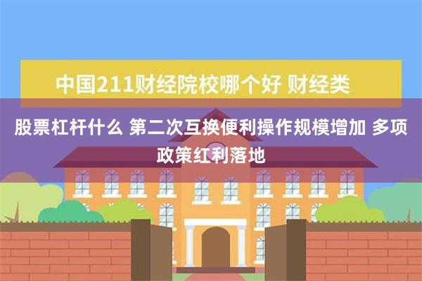 股票杠杆什么 第二次互换便利操作规模增加 多项政策红利落地