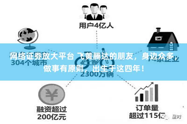 网络证劵放大平台 飞黄腾达的朋友，身边众多，做事有原则，出生于这四年！